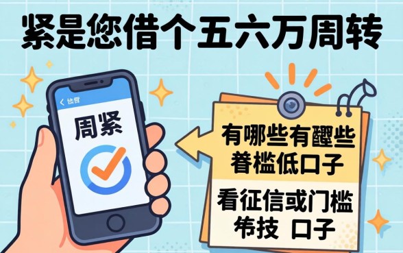 手头紧想借个五六万周转，有哪些不看征信或者门槛低的口子推荐？
