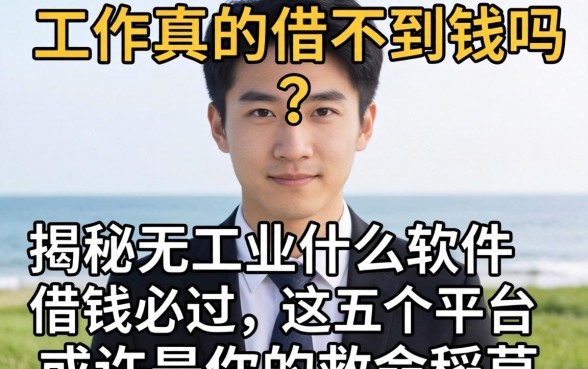 没有工作真的借不到钱吗？揭秘无工作什么软件借钱必过，这五个平台或许是你的救命稻草