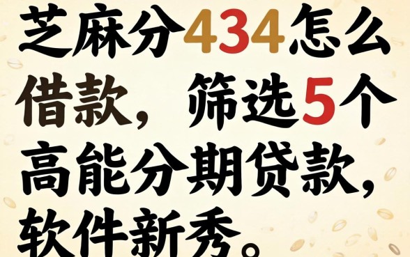 芝麻分434怎么借款，筛选5个高能分期贷款软件新秀