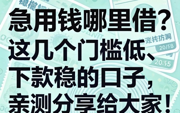 急用钱哪里借？这几个门槛低、下款稳的口子，亲测分享给大家！