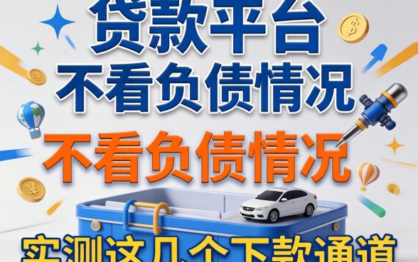 哪个贷款平台不看负债情况的？实测这几个下款通道