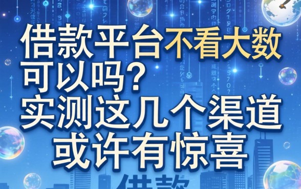 借款平台不看大数据可以吗？实测这几个渠道或许有惊喜