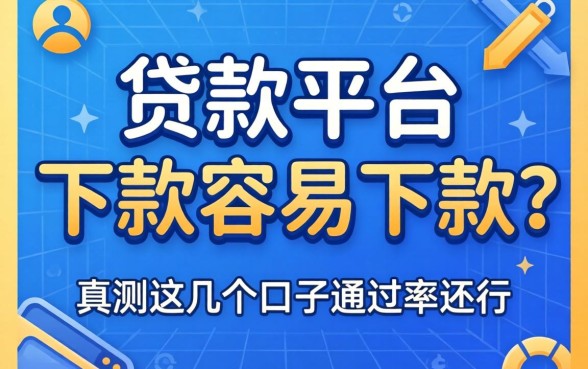 哪个贷款平台下款容易下款？实测这几个口子通过率还行