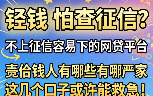 急需用钱又怕查征信？不上征信容易下的网贷平台有哪些？这几个口子或许能救急！