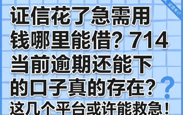 征信花了急需用钱哪里能借？714当前逾期还能下的口子真的存在吗？这几个平台或许能救急！