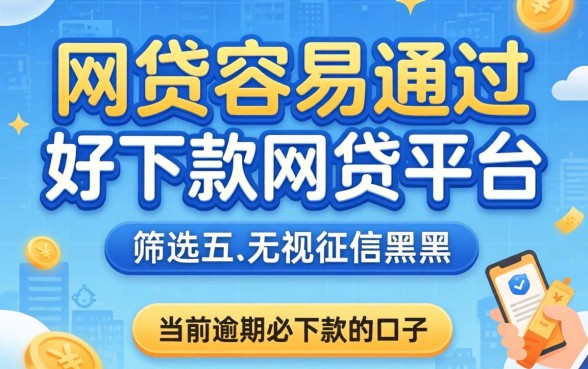 哪些网贷容易通过好下款的网贷平台，筛选五个无视征信黑户当前逾期必下款的口子
