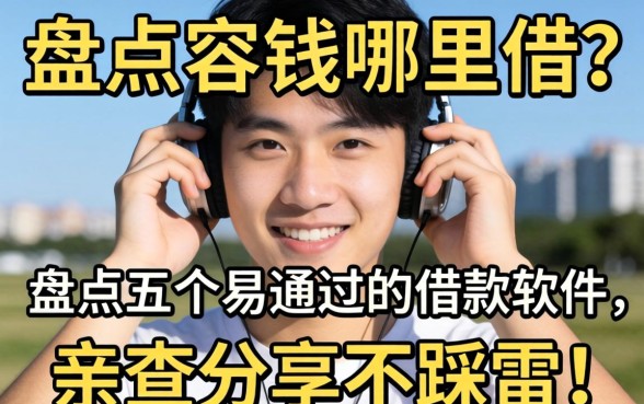 急需用钱哪里借？盘点五个容易通过的借款软件，亲测分享不踩雷！