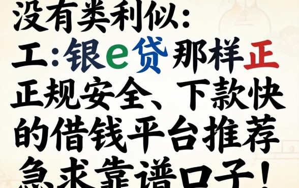 有没有类似工银e贷那样正规安全、下款快的借钱平台推荐？急求靠谱口子！