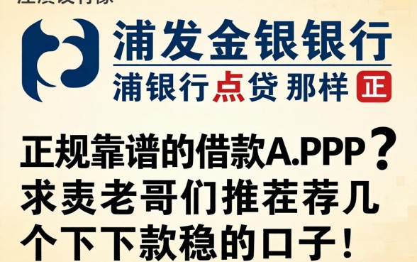 有没有像浦发银行浦银点贷那样正规靠谱的借款APP？求老哥们推荐几个下款稳的口子！