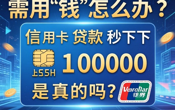 急需用钱怎么办？信用卡贷款秒下10000是真的吗？揭秘极速下款的真相与技巧