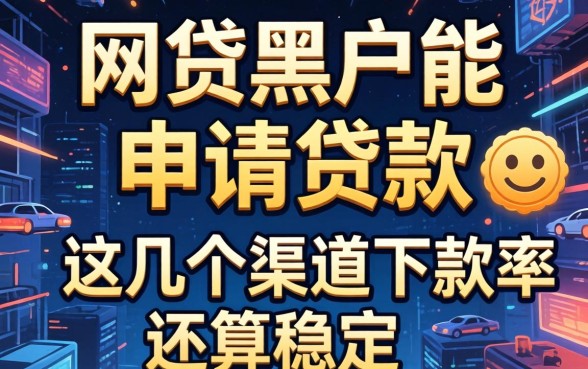 揭秘网贷黑户能申请的贷款，这几个渠道下款率还算稳定