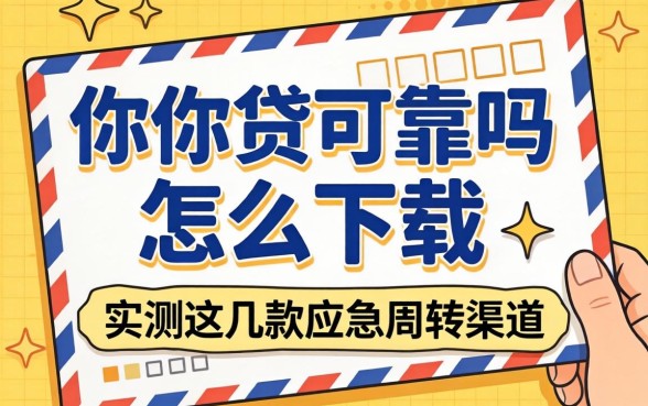 邮你贷可靠吗怎么下载？实测这几款应急周转渠道
