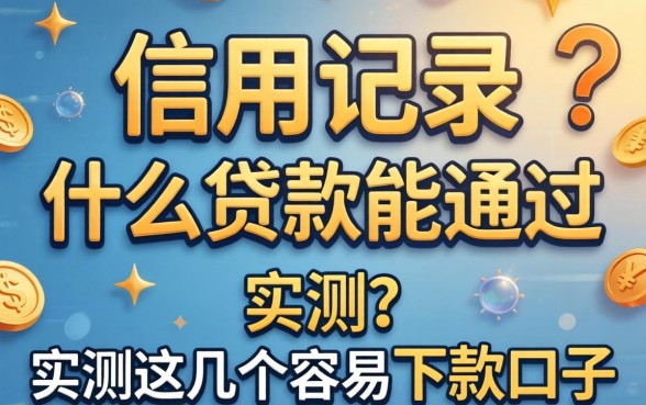 不看信用记录什么贷款能通过？实测这几个容易下款的口子