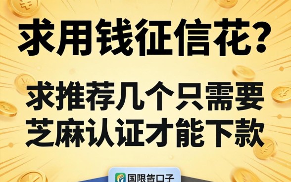 急用钱征信花？求推荐几个只需要芝麻认证就能下款的口子！