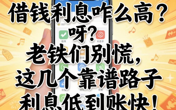 手机借钱利息咋那么高呀？老铁们别慌，这几个靠谱路子利息低到账快！