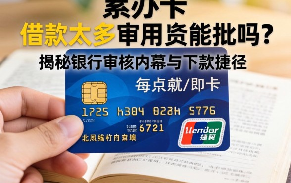 负债累累想办卡?借款太多信用卡能批吗?揭秘银行审核内幕与下款捷径