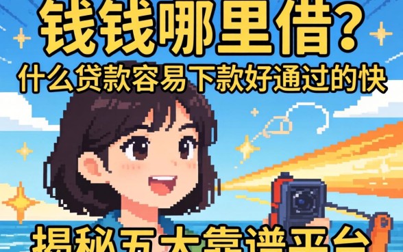 急需用钱哪里借？什么贷款容易下款好通过的快？揭秘五大靠谱平台
