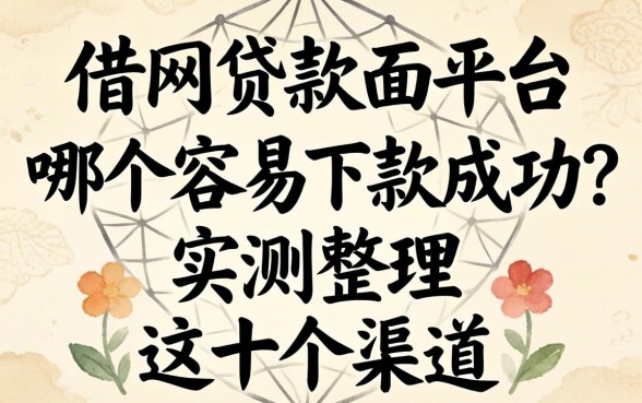 网上借款平台哪个容易下款成功？实测整理这十个渠道