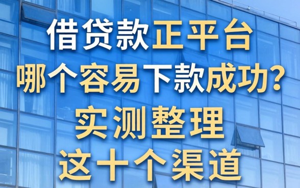 网上借款平台哪个容易下款成功？实测整理这十个渠道