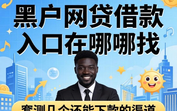 黑户网贷借款入口在哪找？实测几个还能下款的渠道