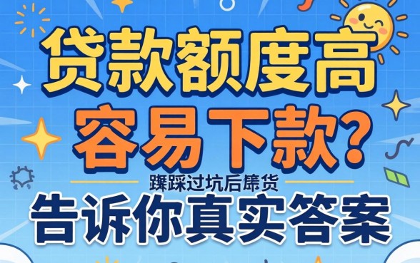 有什么贷款额度高容易下款？我踩过坑后告诉你真实答案