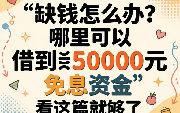 大学生缺钱怎么办？哪里可以借到5000元免息资金？看这篇就够了