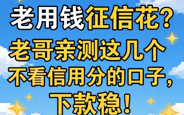 急用钱征信花？老哥亲测这几个不看信用分的口子，下款稳！