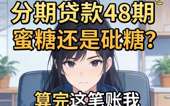 分期贷款48期是蜜糖还是砒霜？算完这笔账我沉默了