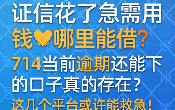 征信花了急需用钱哪里能借？714当前逾期还能下的口子真的存在吗？这几个平台或许能救急！